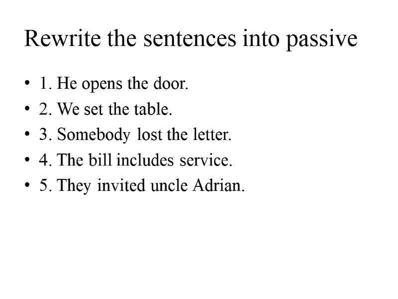 Rewrite the sentences into passive 1. He opens the door. 2. We set the